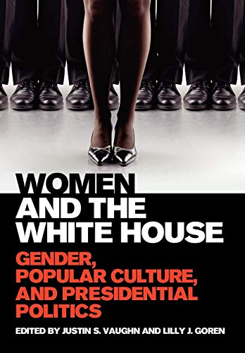 cover image Women and the White House: Gender, Popular Culture, and Presidential Politics