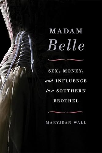cover image Madam Belle: Sex, Money, and Influence in a Southern Brothel