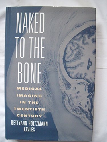 cover image Naked to the Bone: Medical Imaging in the Twentieth Century