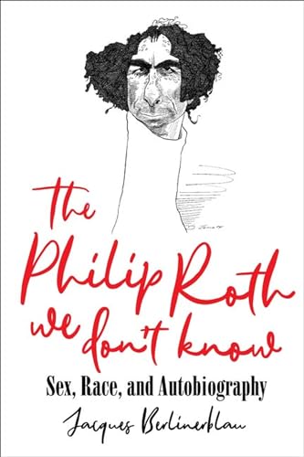 cover image The Philip Roth We Don’t Know: Sex, Race, and Autobiography
