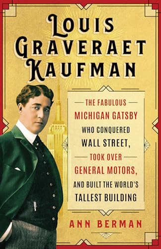 cover image Louis Graveraet Kaufman: The Fabulous Michigan Gatsby Who Conquered Wall Street, Took Over General Motors, and Built the World’s Tallest Building