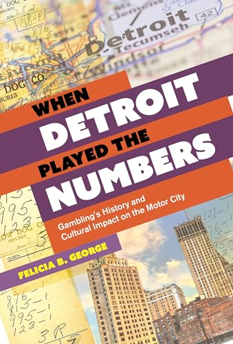 cover image When Detroit Played the Numbers: Gambling’s History and Cultural Impact on the Motor City
