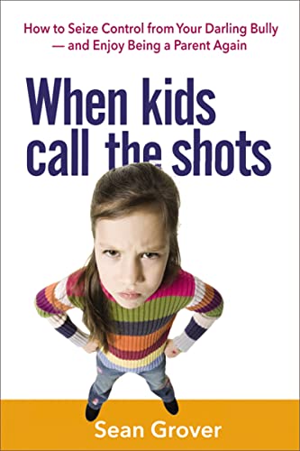 cover image When Kids Call the Shots: How to Seize Control from Your Darling Bully—and Enjoy Being a Parent Again
