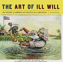The Art of Ill Will: The Story of American Political Cartoons