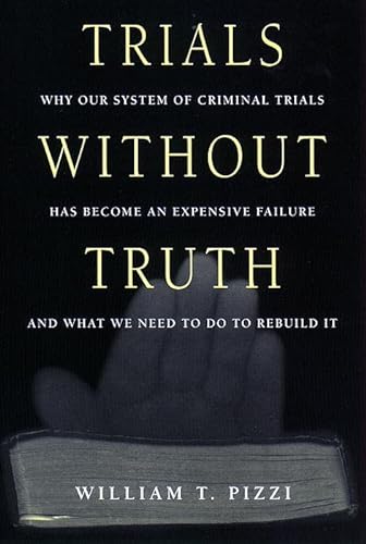 cover image Trials Without Truth: Why Our System of Criminal Trials Has Become an Expensive Failure and What We Need to Do to Rebuild It
