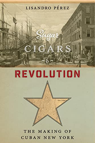 cover image Sugar, Cigars and Revolution: The Making of Cuban New York