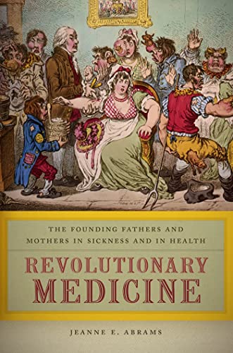 cover image Revolutionary Medicine: The Founding Fathers and Mothers in Sickness and in Health