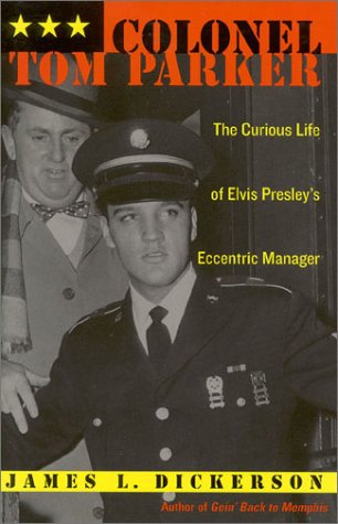 cover image COLONEL TOM PARKER: The Curious Life of Elvis Presley's Eccentric Manager