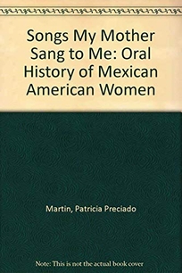 Songs My Mother Sang to Me: An Oral History of Mexican American Women