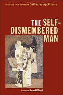 The Self-Dismembered Man: Selected Later Poems of Guillaume Apollinaire