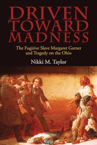 cover image Driven Toward Madness: The Fugitive Slave Margaret Garner and Tragedy on the Ohio