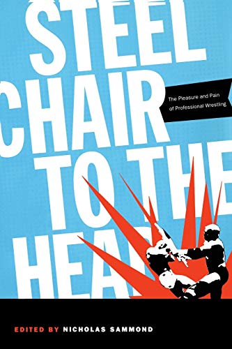 cover image STEEL CHAIR TO THE HEAD: The Pleasure and Pain of Professional Wrestling