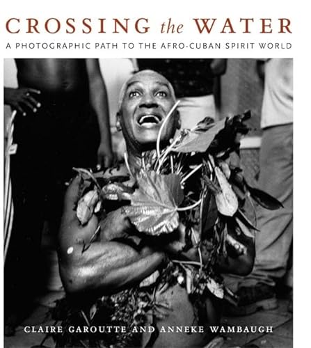 cover image Crossing the Water: A Photographic Path to the Afro-Cuban Spirit World