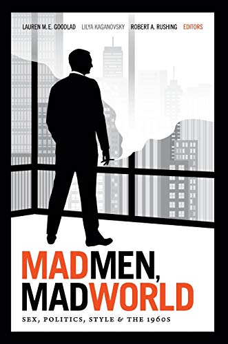 cover image Mad Men, Mad World: 
Sex, Politics, Style & the 1960s