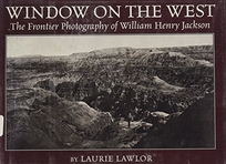 Window on the West: The Frontier Photography of William Henry Jackson