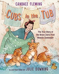 Cubs in the Tub: The True Story of the Bronx Zoo’s First Woman Zookeeper