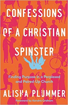 cover image Confessions of a Christian Spinster: Finding Purpose in a Perplexed and Paired-Up Church 