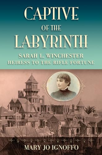 cover image Captive of the Labyrinth: Sarah L. Winchester, Heiress to the Rifle Fortune
