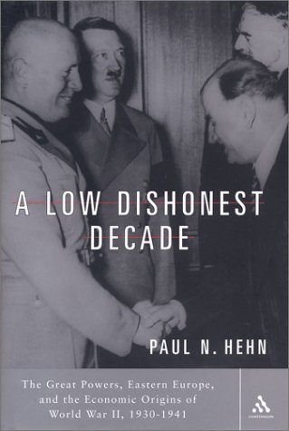 cover image A LOW DISHONEST DECADE: The Great Powers, Eastern Europe, and the Economic Origins of World War II, 1930–1941