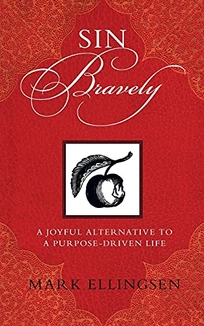 Sin Bravely: A Joyful Alternative to a Purpose-Driven Life