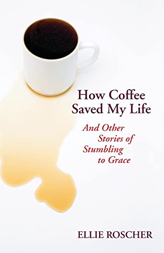 cover image How Coffee Saved My Life: And Other Stories of Stumbling to Grace