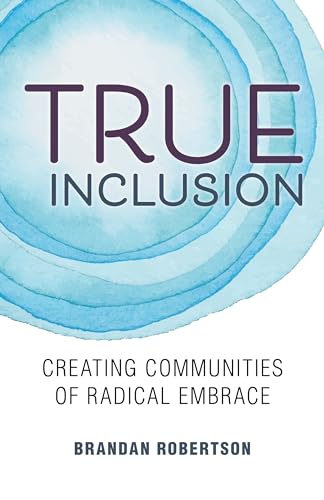 cover image True Inclusion: Creating Communities of Radical Embrace