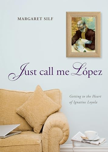 cover image Just Call Me Lopez: Getting to the Heart of Ignatius Loyola 