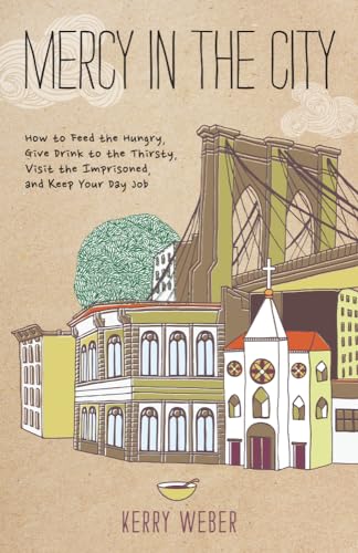 cover image Mercy in the City: How to Feed the Hungry, Give Drink to the Thirsty, Visit the Imprisoned, and Keep Your Day Job