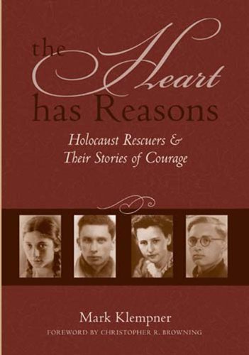 cover image The Heart Has Reasons: Holocaust Rescuers & Their Stories of Courage