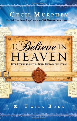 cover image I Believe in Heaven: Real Stories from the Bible, History and Today