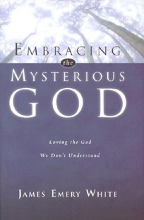EMBRACING THE MYSTERIOUS GOD: Loving the God We Don't Understand