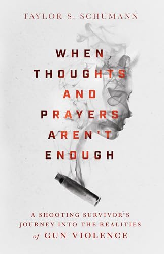 cover image When Thoughts and Prayers Aren’t Enough: A Shooting Survivor’s Journey into the Realities of Gun Violence