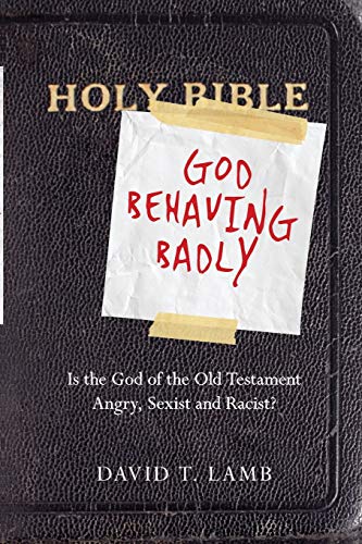 cover image God Behaving Badly: Is the God of the Old Testament Angry, Sexist and Racist?