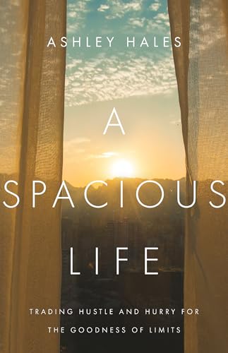 cover image A Spacious Life: Trading Hustle and Hurry for the Goodness of Limits