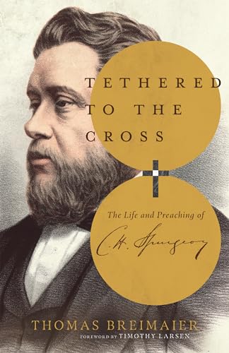 cover image Tethered to the Cross: The Life and Preaching of Charles H. Spurgeon