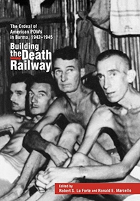 Building the Death Railway: The Ordeal of American POWs in Burma