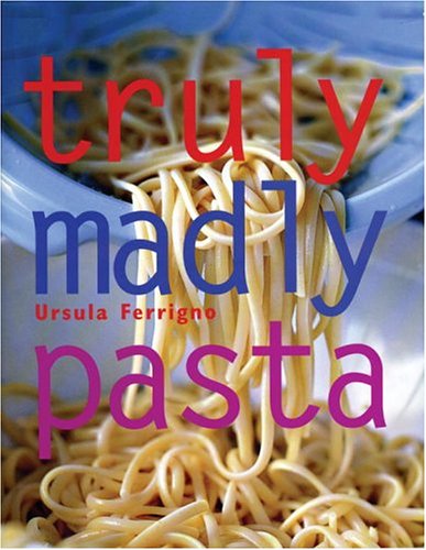 cover image TRULY MADLY PASTA: The Ultimate Book for Pasta Lovers