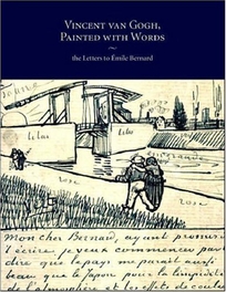 Vincent van Gogh: Painted with Words: The Letters to mile Bernard