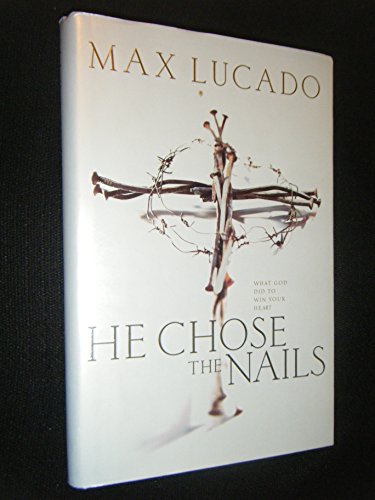 cover image He Chose the Nails: What God Did to Win Your Heart