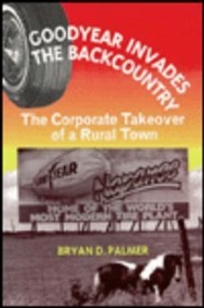 Goodyear Invades the Backcountry Goodyear Invades the Backcountry: The Corporate Takeover of a Rural Town the Corporate Takeover of a Rural Town