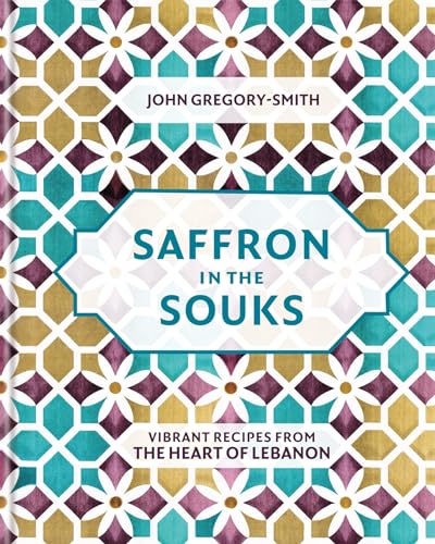 cover image Saffron in the Souks: Vibrant Recipes from the Heart of Lebanon