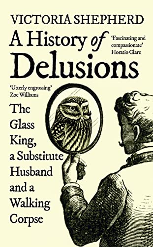 cover image A History of Delusions: The Glass King, a Substitute Husband and a Walking Corpse 