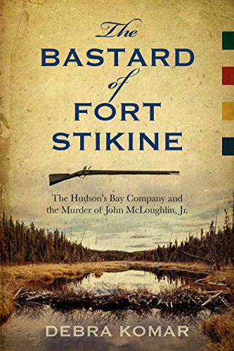 cover image The Bastard of Fort Stikine: The Hudson's Bay Company and the Murder of John McLoughlin Jr.