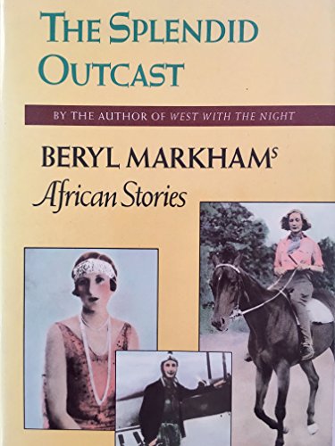 cover image The Splendid Outcast: Beryl Markham's African Stories