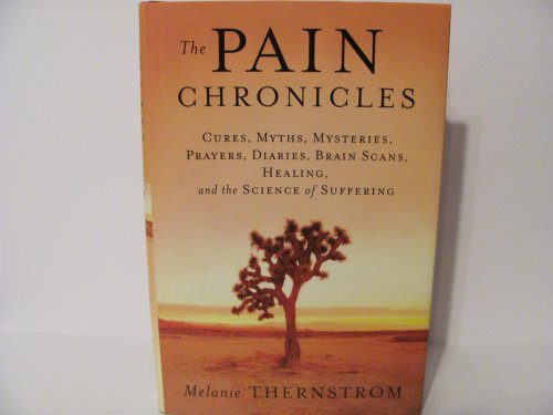 cover image The Pain Chronicles: Cures, Myths, Mysteries, Prayers, Diaries, Brain Scans, Healing, and the Science of Suffering
