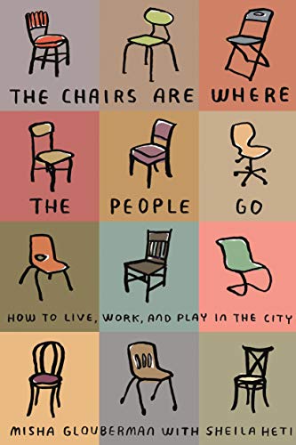 cover image The Chairs Are Where the People Go: How to Live, Work and Play in the City