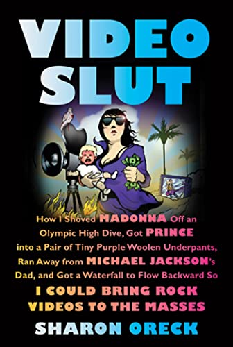 cover image Video Slut: How I Shoved Madonna Off an Olympic High Dive, Got Prince into a Pair of Tiny Purple Woolen Underpants, Ran Away from Michael Jackson's Dad, and Got a Waterfall to Flow Backward So I Could Bring Rock Videos to the Masses