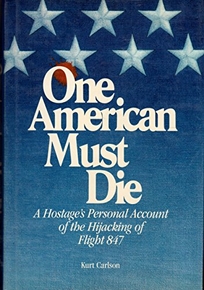 One American Must Die: A Hostage's Personal Account of the Hijacking of Flight 847
