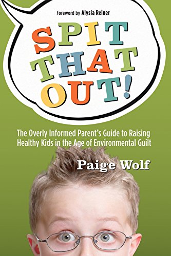 cover image Spit That Out!: The Overly Informed Parent's Guide to Raising Healthy Kids in the Age of Environmental Guilt