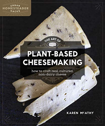 cover image The Art of Plant-Based Cheesemaking: How to Craft Real, Cultured, Non-Dairy Cheese